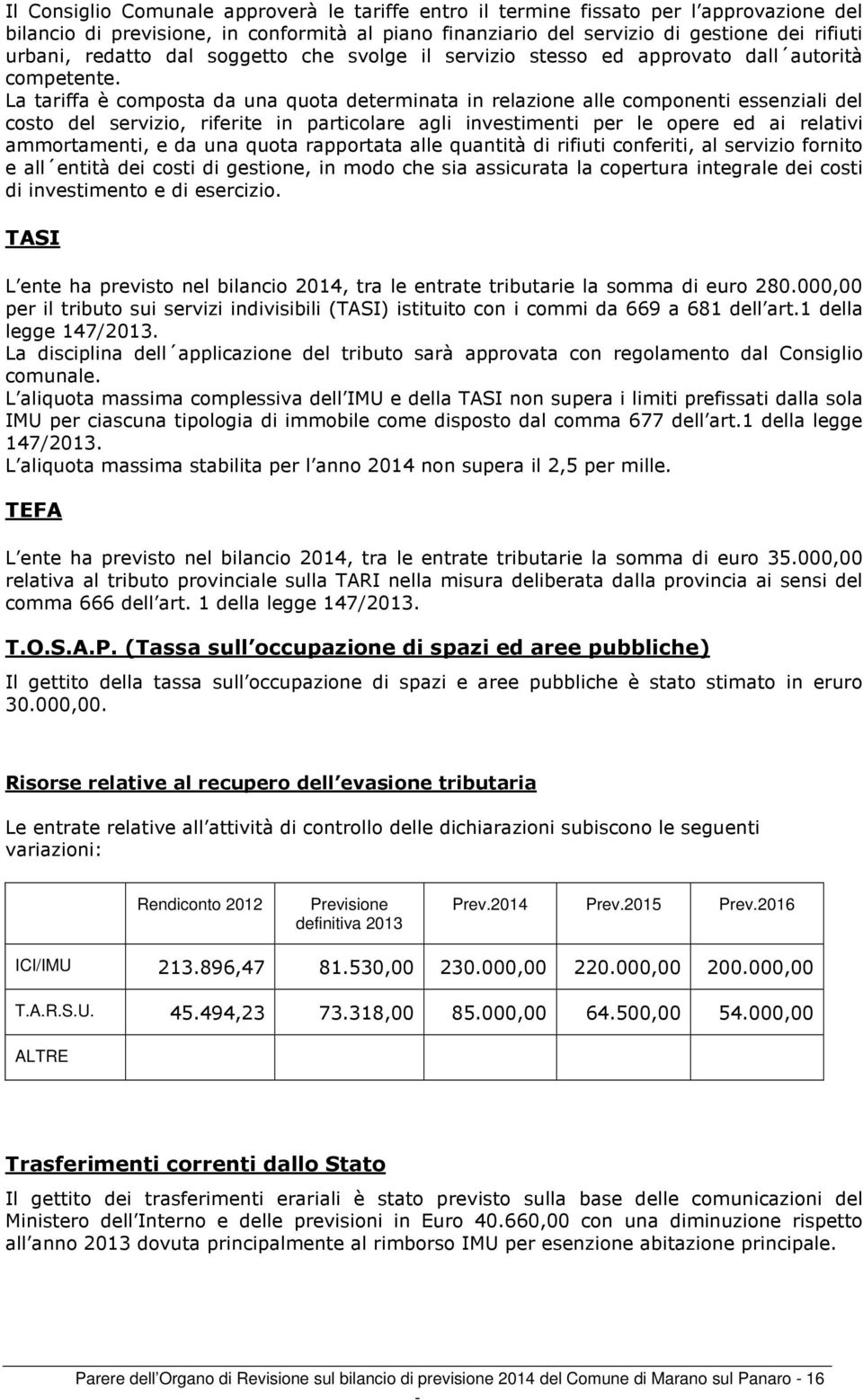 La tariffa è composta da una quota determinata in relazione alle componenti essenziali del costo del servizio, riferite in particolare agli investimenti per le opere ed ai relativi ammortamenti, e da