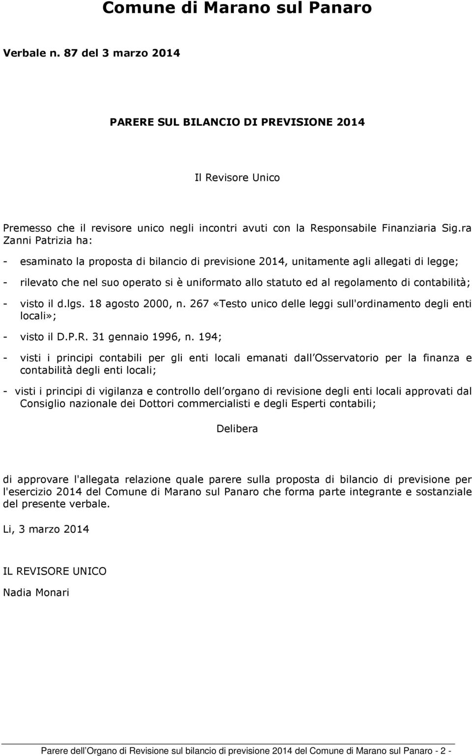 ra Zanni Patrizia ha: esaminato la proposta di bilancio di previsione 2014, unitamente agli allegati di legge; rilevato che nel suo operato si è uniformato allo statuto ed al regolamento di