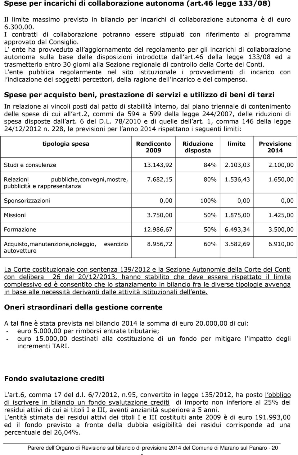 L ente ha provveduto all aggiornamento del regolamento per gli incarichi di collaborazione autonoma sulla base delle disposizioni introdotte dall art.