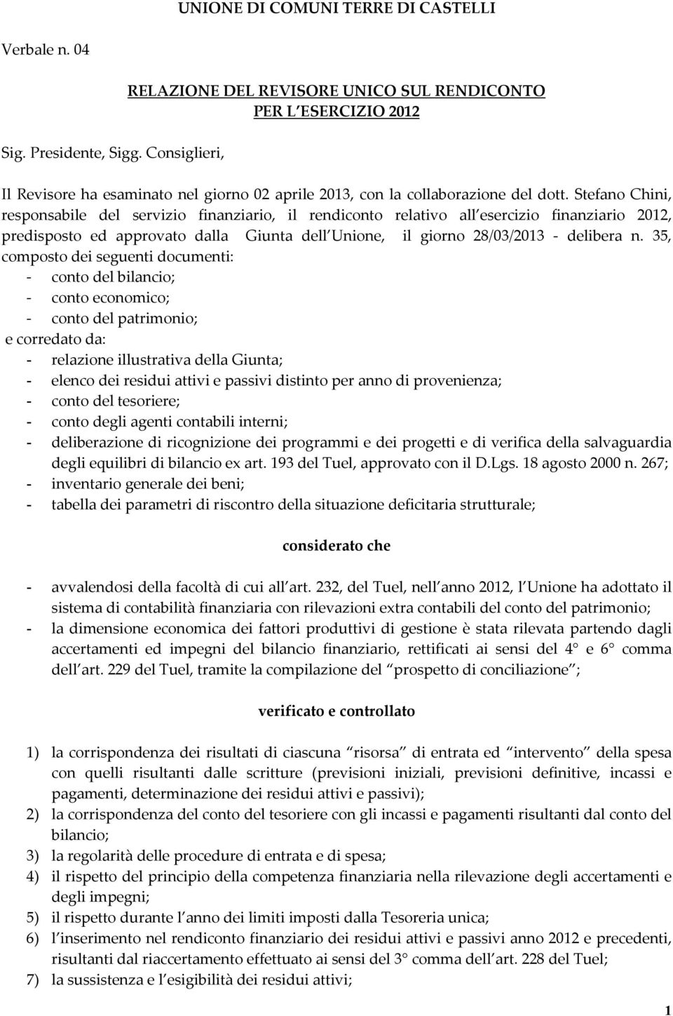 Stefano Chini, responsabile del servizio finanziario, il rendiconto relativo all esercizio finanziario 2012, predisposto ed approvato dalla Giunta dell Unione, il giorno 28/03/2013 - delibera n.