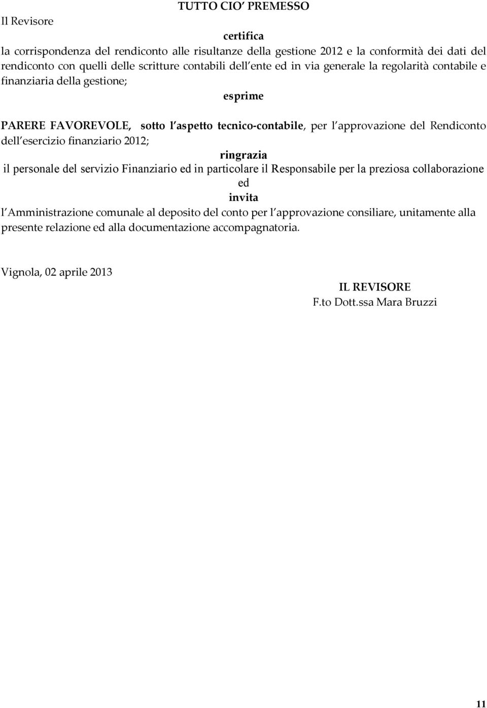 Rendiconto dell esercizio finanziario 2012; ringrazia il personale del servizio Finanziario ed in particolare il Responsabile per la preziosa collaborazione ed invita l Amministrazione