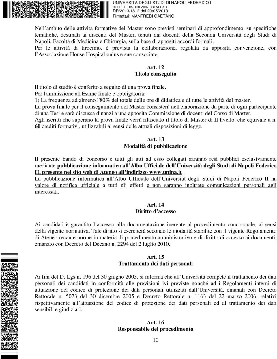 Per le attività di tirocinio, è prevista la collaborazione, regolata da apposita convenzione, con l Associazione House Hospital onlus e sue consociate. Art.