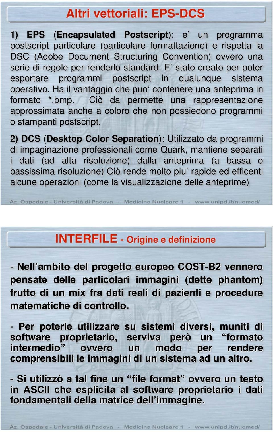 Ciò da permette una rappresentazione approssimata anche a coloro che non possiedono programmi o stampanti postscript.