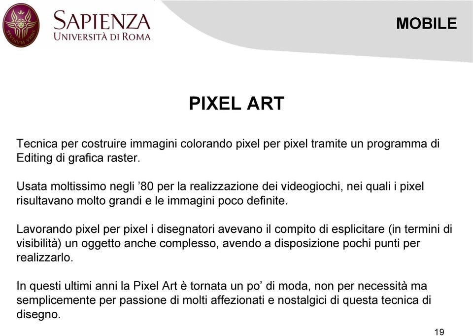 Lavorando pixel per pixel i disegnatori avevano il compito di esplicitare (in termini di visibilità) un oggetto anche complesso, avendo a disposizione