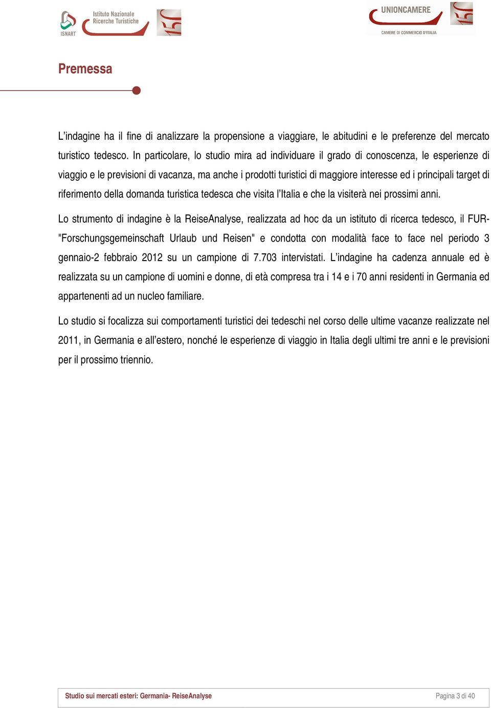 di riferimento della domanda turistica tedesca che visita l Italia e che la visiterà nei prossimi anni.