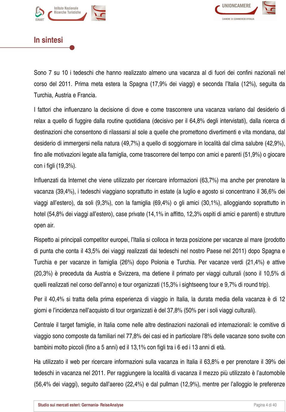 I fattori che influenzano la decisione di dove e come trascorrere una vacanza variano dal desiderio di relax a quello di fuggire dalla routine quotidiana (decisivo per il 64,8% degli intervistati),