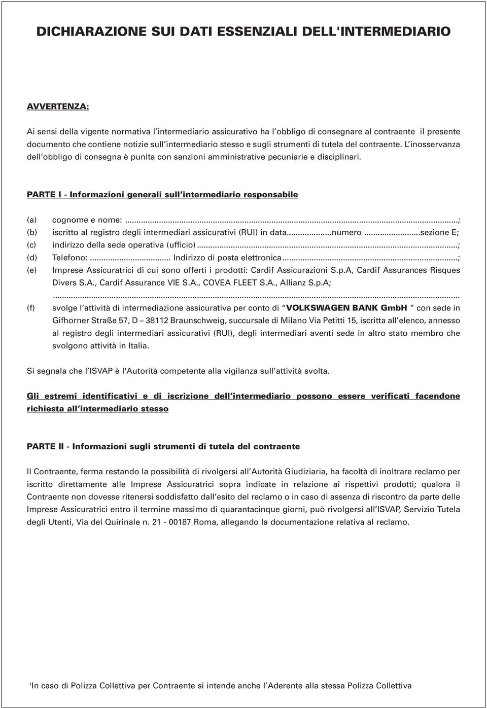 PARTE I - Informazioni generali sull intermediario responsabile (a) cognome e nome:...; (b) iscritto al registro degli intermediari assicurativi (RUI) in data...numero.