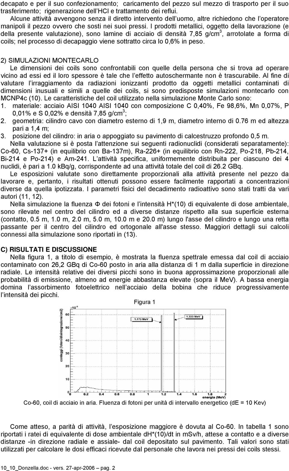 I prodott metallc, oggetto della lavorazone (e della presente valutazone), sono lamne d accao d denstà 7,85 g/cm 3, arrotolate a forma d cols; nel processo d decapaggo vene sottratto crca lo 0,6% n