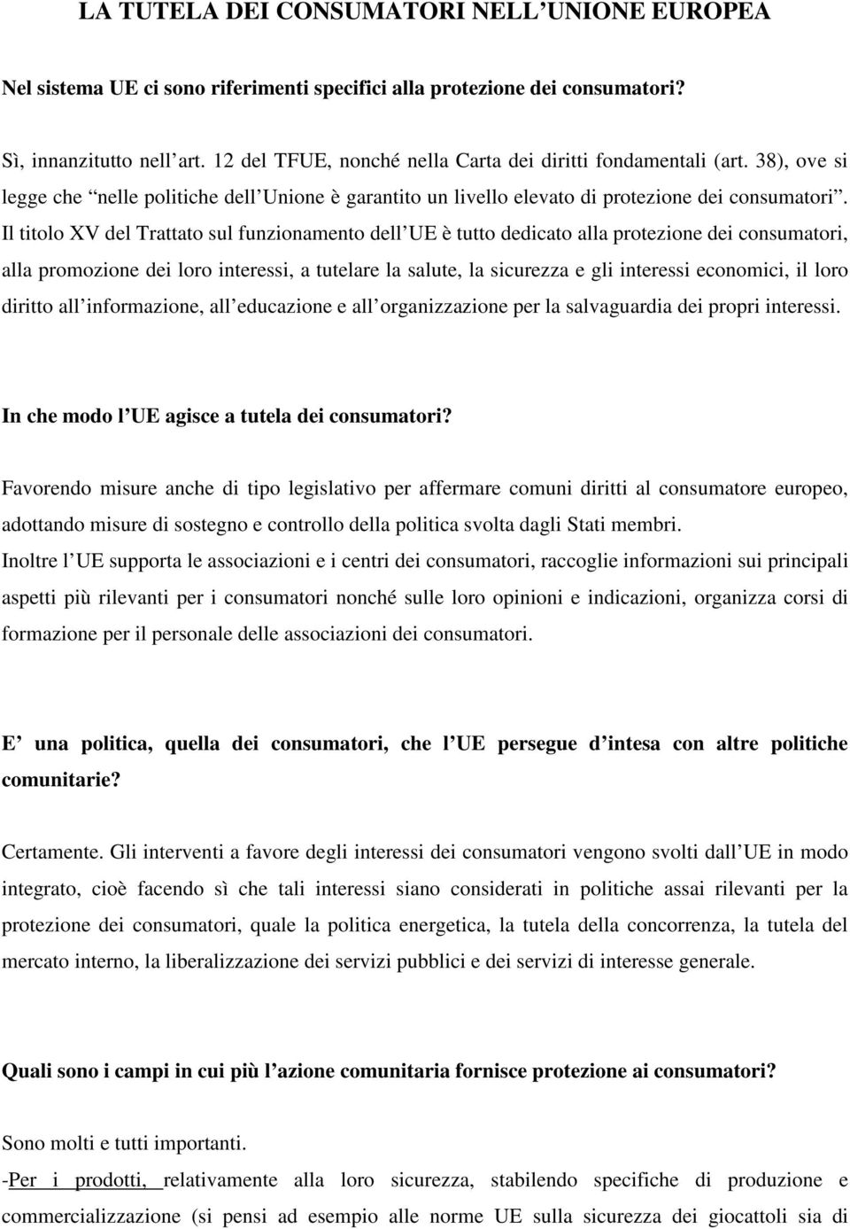 Il titolo XV del Trattato sul funzionamento dell UE è tutto dedicato alla protezione dei consumatori, alla promozione dei loro interessi, a tutelare la salute, la sicurezza e gli interessi economici,