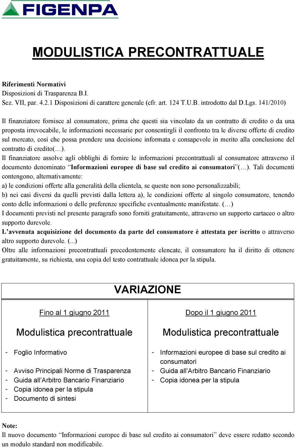 tra le diverse offerte di credito sul mercato, così che possa prendere una decisione informata e consapevole in merito alla conclusione del contratto di credito( ).