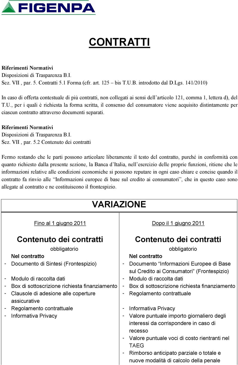 , per i quali è richiesta la forma scritta, il consenso del consumatore viene acquisito distintamente per ciascun contratto attraverso documenti separati. Sez. VII, par. 5.