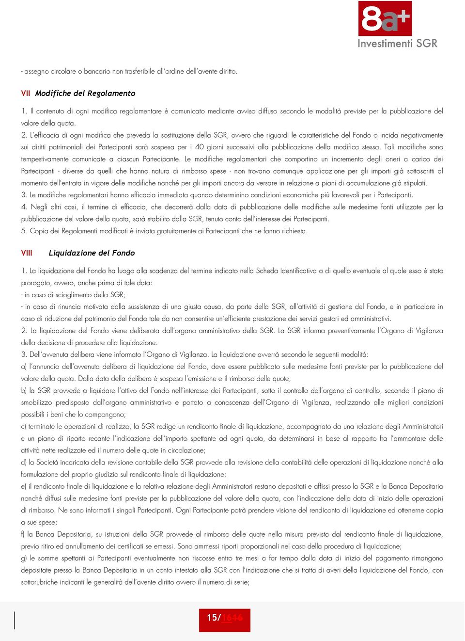 LÊefficacia di ogni modifica che preveda la sostituzione della SGR, ovvero che riguardi le caratteristiche del Fondo o incida negativamente sui diritti patrimoniali dei Partecipanti sarà sospesa per