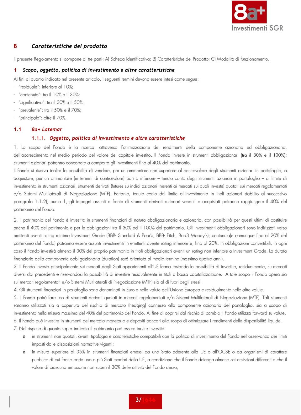 10%; - contenuto : tra il 10% e il 30%; - significativo : tra il 30% e il 50%; - prevalente : tra il 50% e il 70%; - principale : oltre il 70%. 1.1 8a+ Latemar 1.1.1. Oggetto, politica di investimento e altre caratteristiche 1.