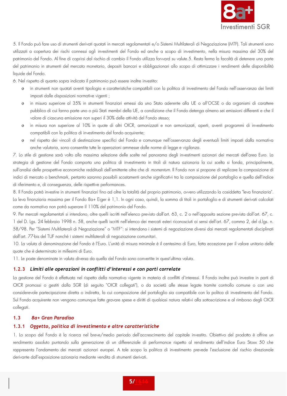 Al fine di coprirsi dal rischio di cambio il Fondo utilizza forward su valute.5.