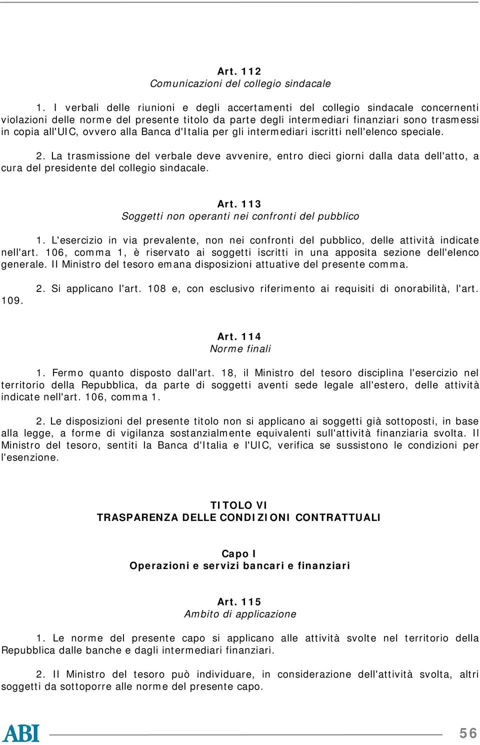 ovvero alla Banca d'italia per gli intermediari iscritti nell'elenco speciale. 2.