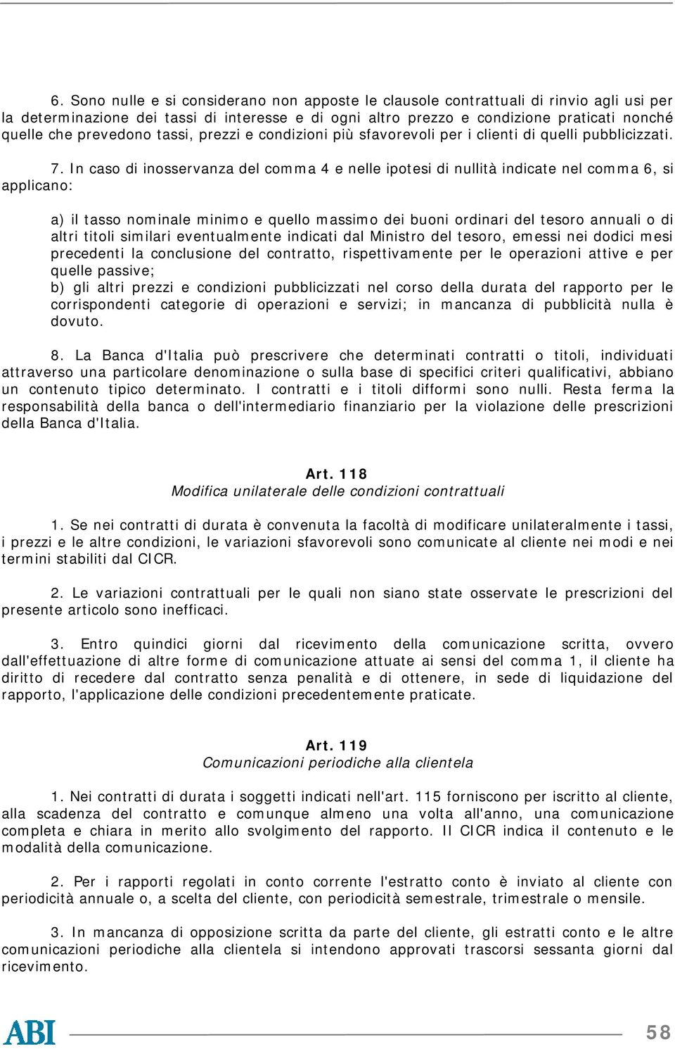 In caso di inosservanza del comma 4 e nelle ipotesi di nullità indicate nel comma 6, si applicano: a) il tasso nominale minimo e quello massimo dei buoni ordinari del tesoro annuali o di altri titoli