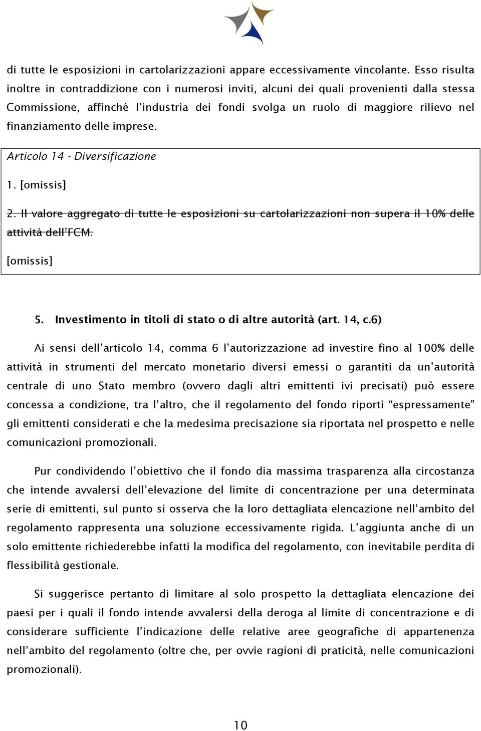 finanziamento delle imprese. Articolo 14 - Diversificazione 1. 2. Il valore aggregato di tutte le esposizioni su cartolarizzazioni non supera il 10% delle attività dell FCM. 5.