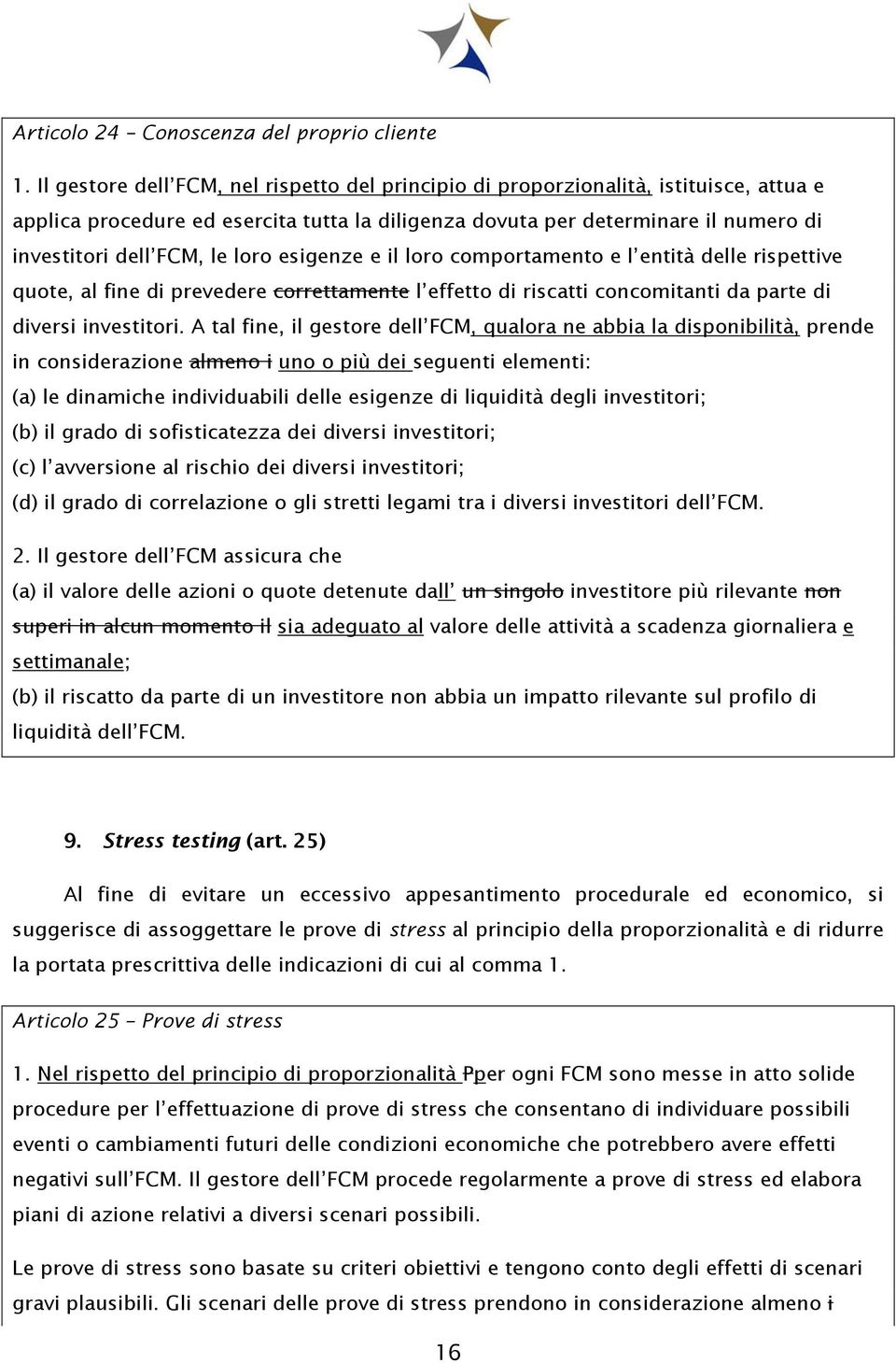 loro esigenze e il loro comportamento e l entità delle rispettive quote, al fine di prevedere correttamente l effetto di riscatti concomitanti da parte di diversi investitori.