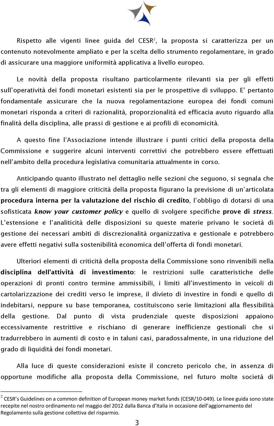 Le novità della proposta risultano particolarmente rilevanti sia per gli effetti sull operatività dei fondi monetari esistenti sia per le prospettive di sviluppo.