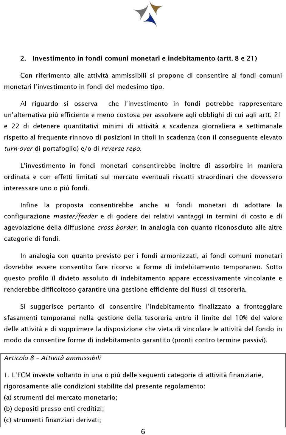 Al riguardo si osserva che l investimento in fondi potrebbe rappresentare un alternativa più efficiente e meno costosa per assolvere agli obblighi di cui agli artt.