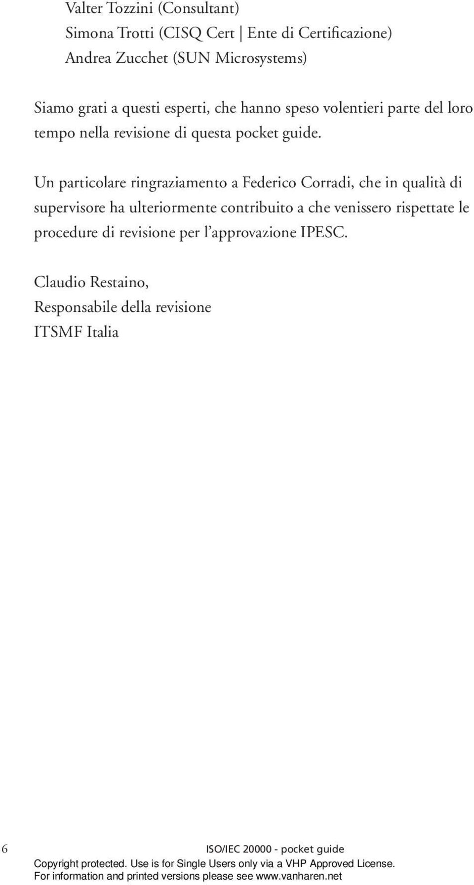 Un particolare ringraziamento a Federico Corradi, che in qualità di supervisore ha ulteriormente contribuito a che venissero