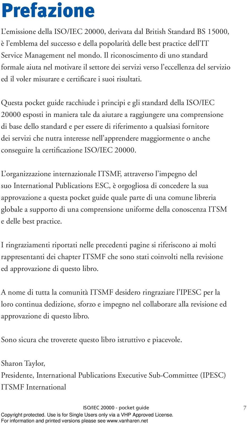 Questa pocket guide racchiude i principi e gli standard della ISO/IEC 20000 esposti in maniera tale da aiutare a raggiungere una comprensione di base dello standard e per essere di riferimento a