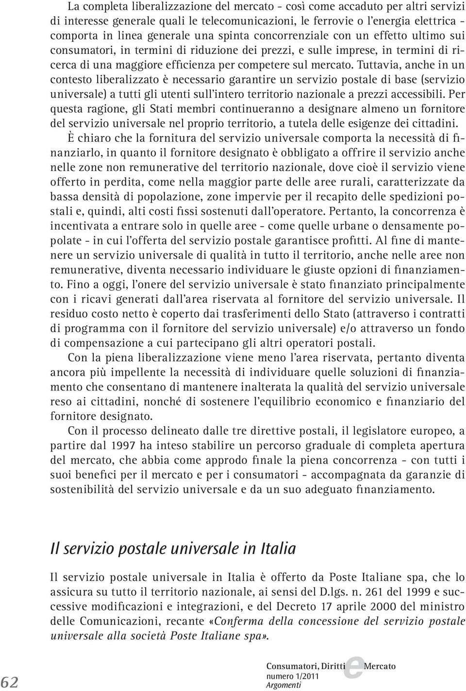 Tuttavia, anch in un contsto libralizzato è ncssario garantir un srvizio postal di bas (srvizio univrsal) a tutti gli utnti sull intro trritorio nazional a przzi accssibili.