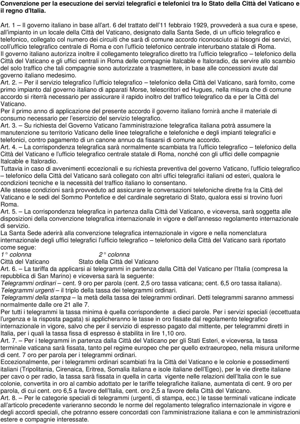 col numero dei circuiti che sarà di comune accordo riconosciuto ai bisogni dei servizi, coll ufficio telegrafico centrale di Roma e con l ufficio telefonico centrale interurbano statale di Roma.