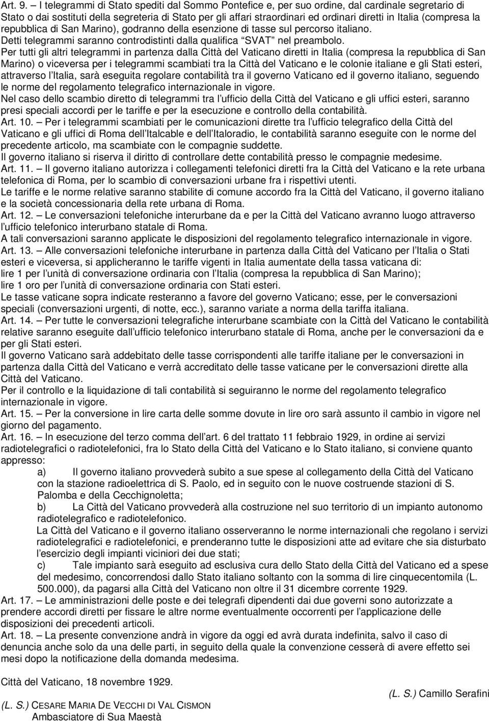 Italia (compresa la repubblica di San Marino), godranno della esenzione di tasse sul percorso italiano. Detti telegrammi saranno controdistinti dalla qualifica SVAT nel preambolo.