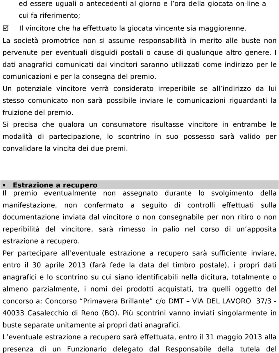 I dati anagrafici comunicati dai vincitori saranno utilizzati come indirizzo per le comunicazioni e per la consegna del premio.