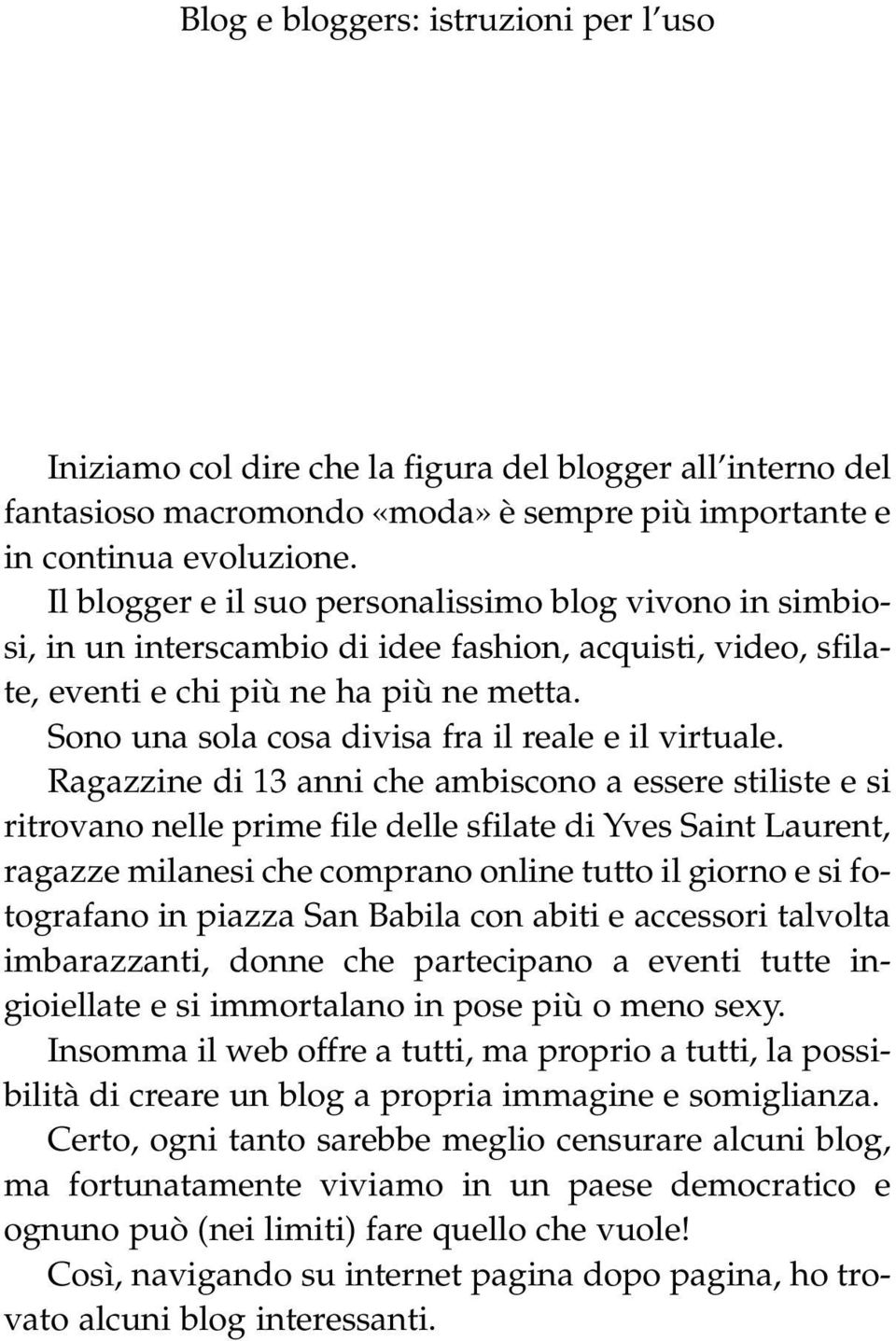 Sono una sola cosa divisa fra il reale e il virtuale.