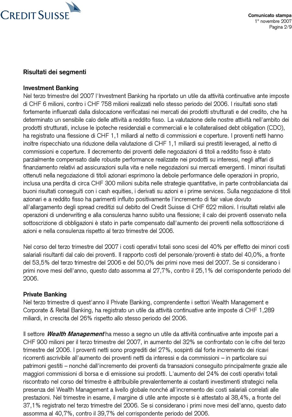 I risultati sono stati fortemente influenzati dalla dislocazione verificatasi nei mercati dei prodotti strutturati e del credito, che ha determinato un sensibile calo delle attività a reddito fisso.