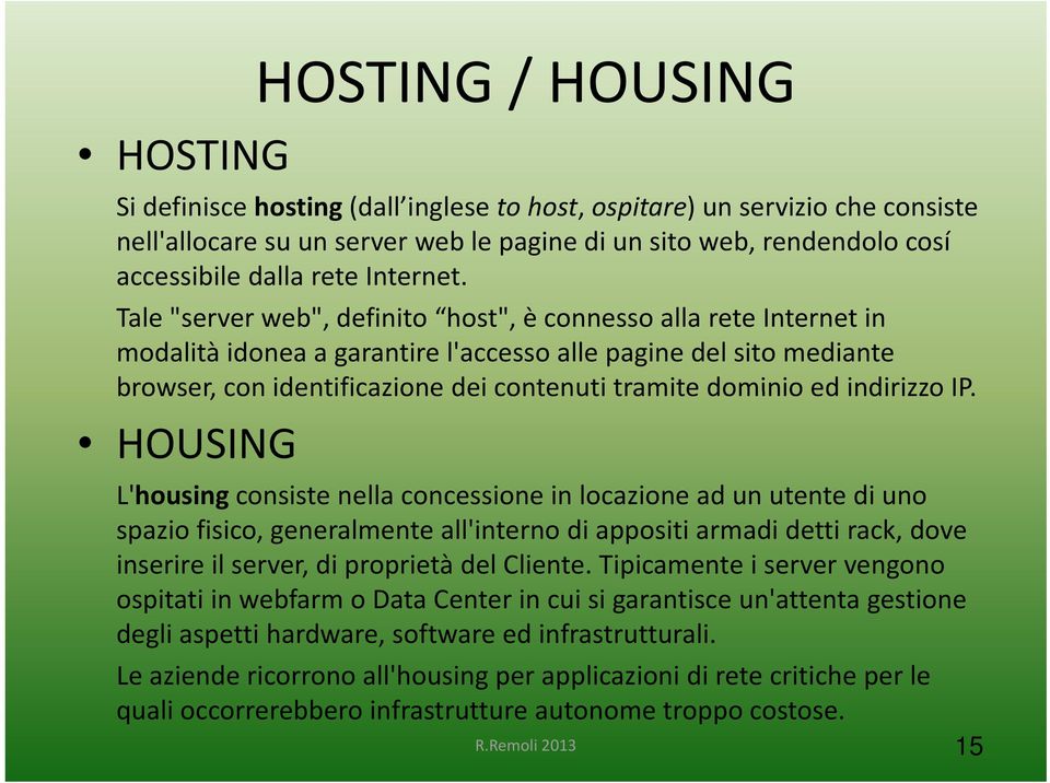 Tale "server web", definito host", è connesso alla rete Internet in modalità idonea a garantire l'accesso alle pagine del sito mediante browser, con identificazione dei contenuti tramite dominio ed