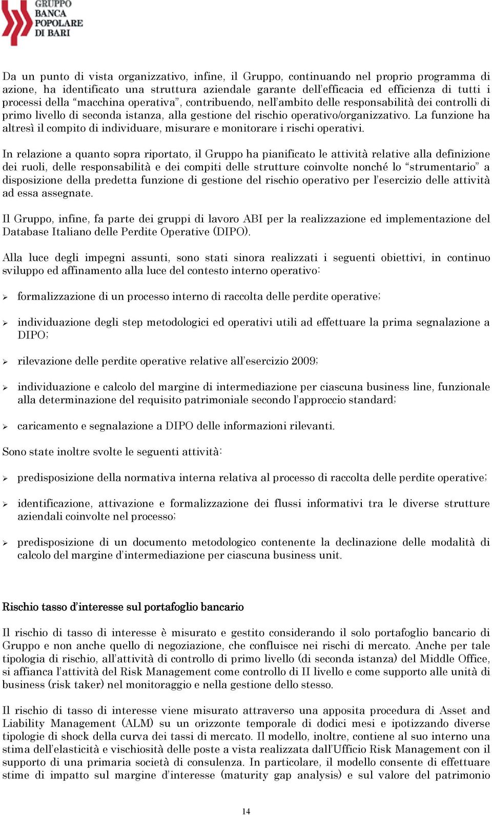 La funzione ha altresì il compito di individuare, misurare e monitorare i rischi operativi.