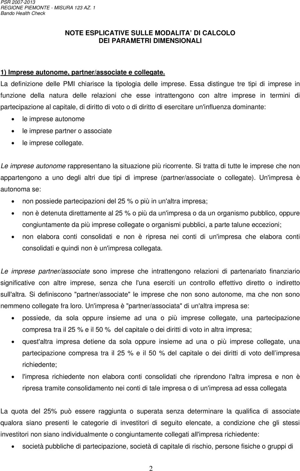 Essa distingue tre tipi di imprese in funzione della natura delle relazioni che esse intrattengono con altre imprese in termini di partecipazione al capitale, di diritto di voto o di diritto di