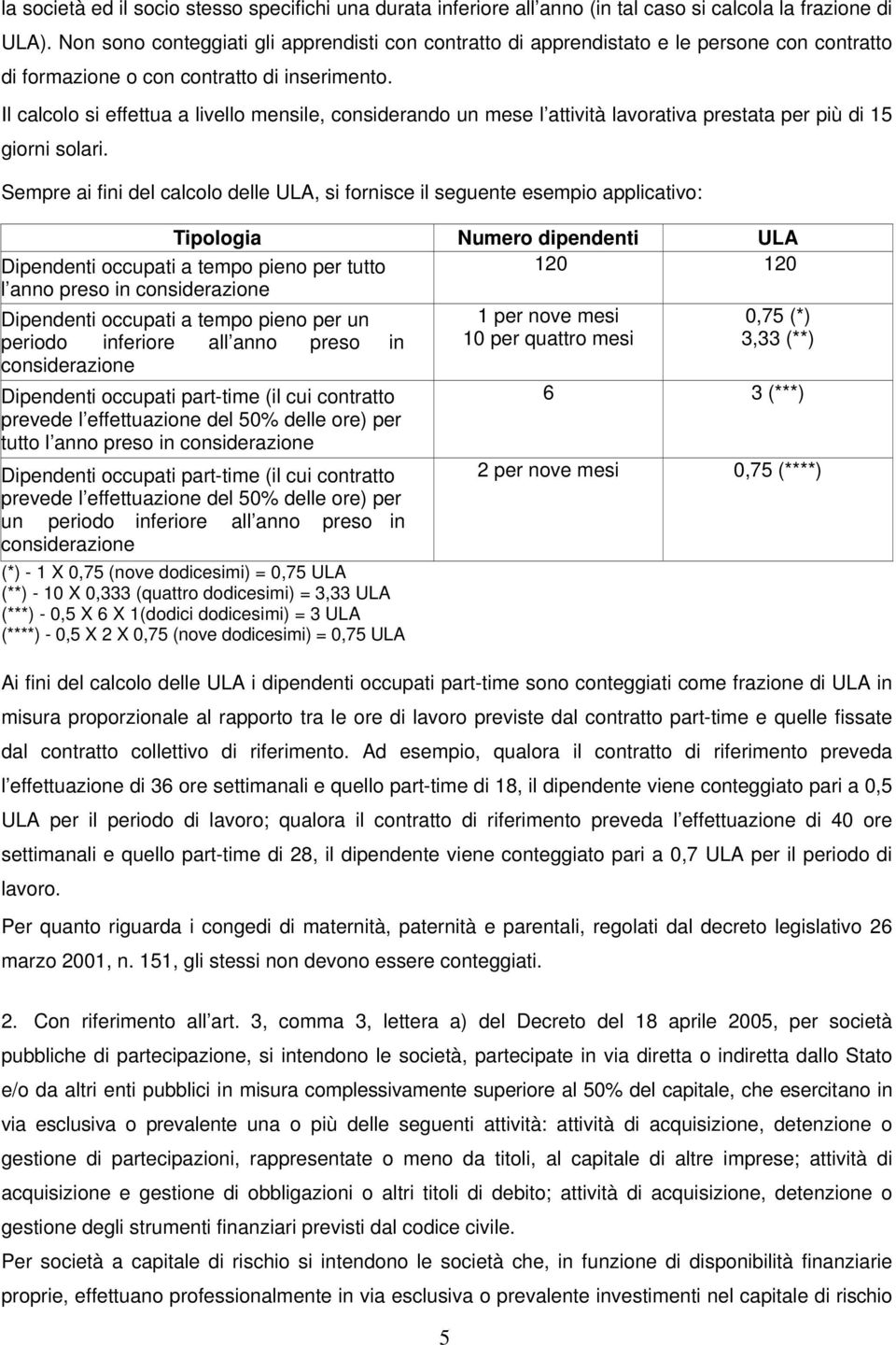 Il calcolo si effettua a livello mensile, considerando un mese l attività lavorativa prestata per più di 15 giorni solari.