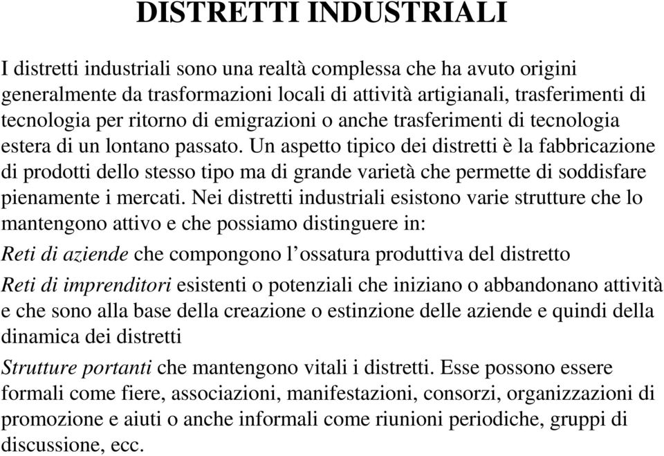 Un aspetto tipico dei distretti è la fabbricazione di prodotti dello stesso tipo ma di grande varietà che permette di soddisfare pienamente i mercati.