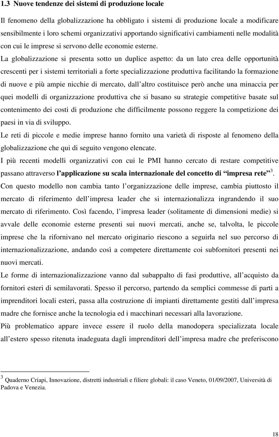 La globalizzazione si presenta sotto un duplice aspetto: da un lato crea delle opportunità crescenti per i sistemi territoriali a forte specializzazione produttiva facilitando la formazione di nuove