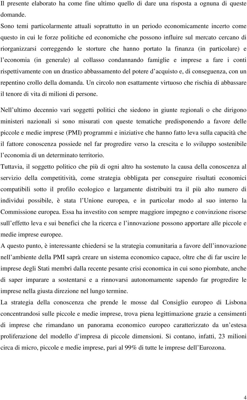 correggendo le storture che hanno portato la finanza (in particolare) e l economia (in generale) al collasso condannando famiglie e imprese a fare i conti rispettivamente con un drastico abbassamento