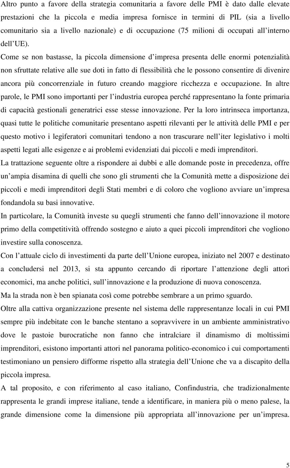 Come se non bastasse, la piccola dimensione d impresa presenta delle enormi potenzialità non sfruttate relative alle sue doti in fatto di flessibilità che le possono consentire di divenire ancora più