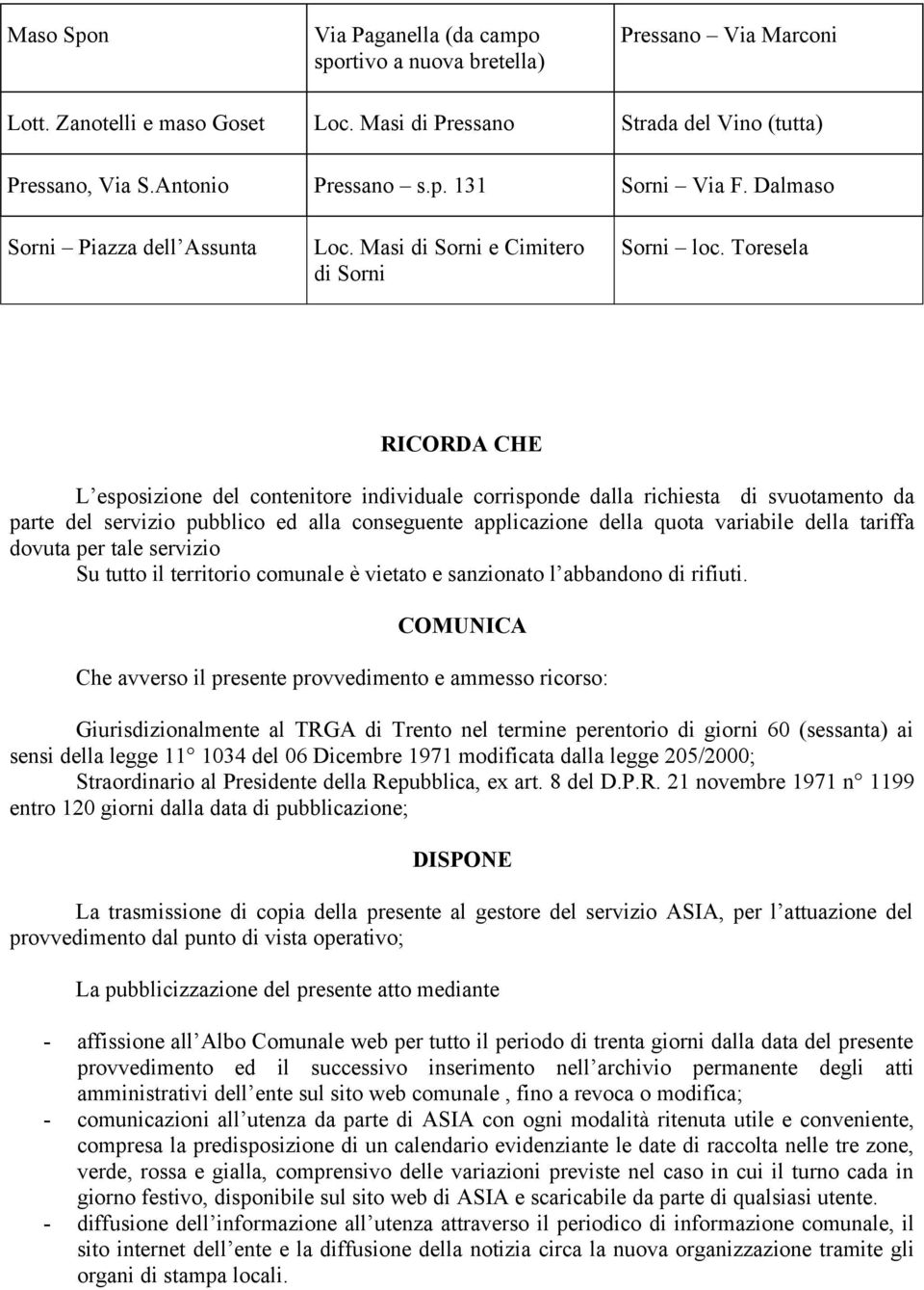 Toresela RICORDA CHE L esposizione del contenitore individuale corrisponde dalla richiesta di svuotamento da parte del servizio pubblico ed alla conseguente applicazione della quota variabile della