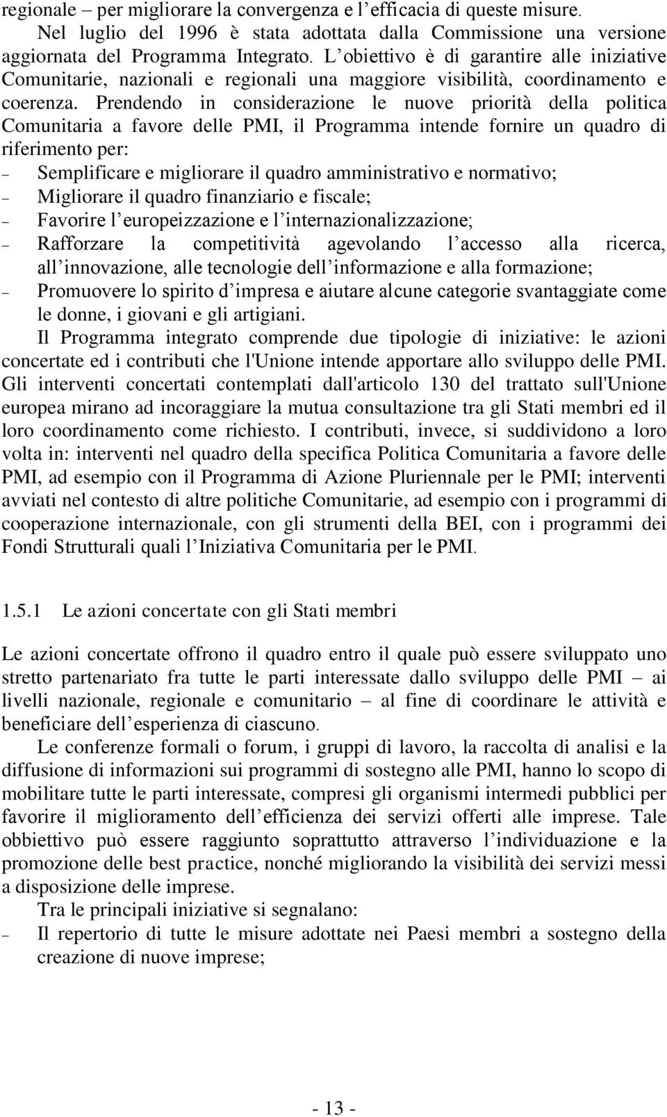 Prendendo in considerazione le nuove priorità della politica Comunitaria a favore delle PMI, il Programma intende fornire un quadro di riferimento per: Semplificare e migliorare il quadro