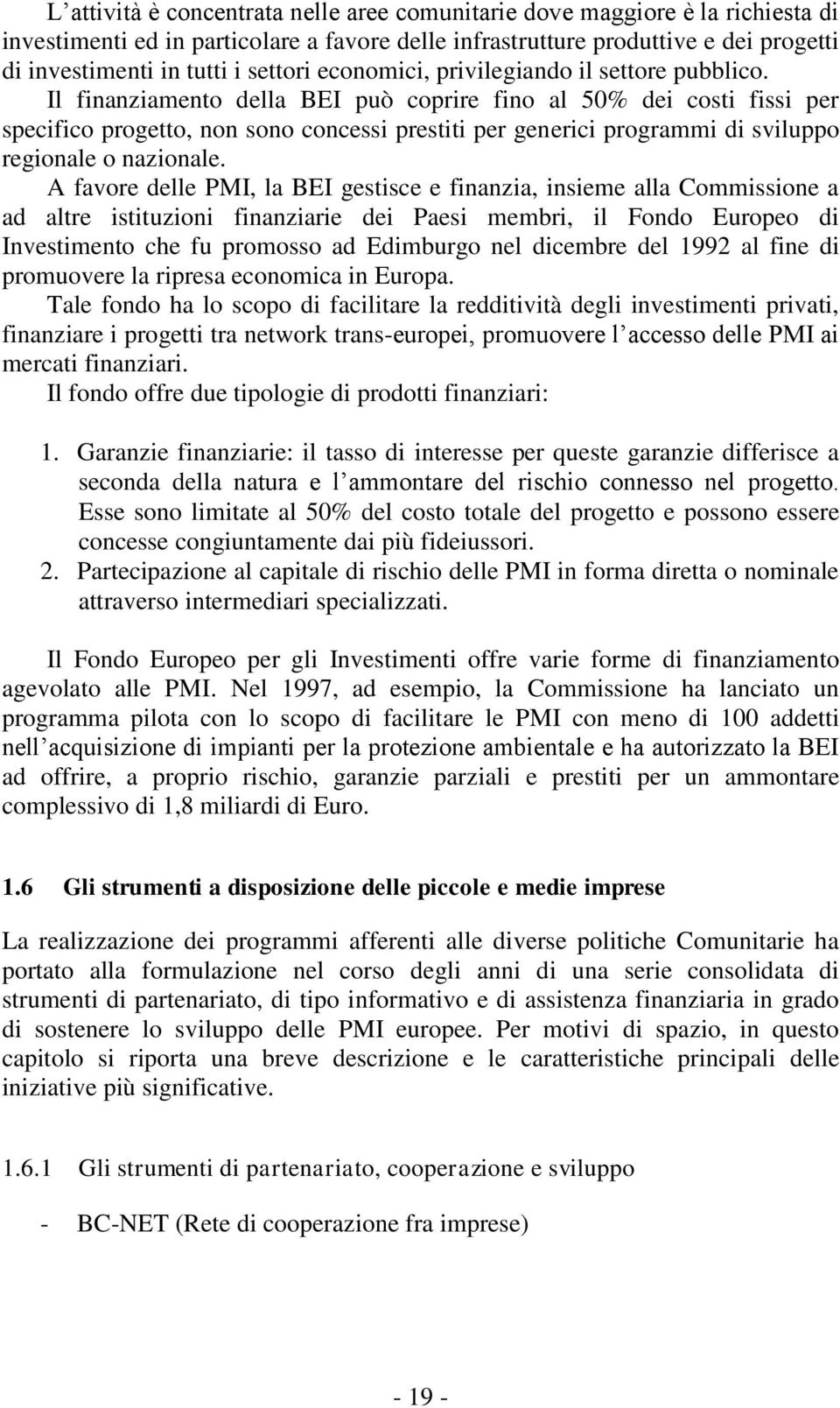 Il finanziamento della BEI può coprire fino al 50% dei costi fissi per specifico progetto, non sono concessi prestiti per generici programmi di sviluppo regionale o nazionale.