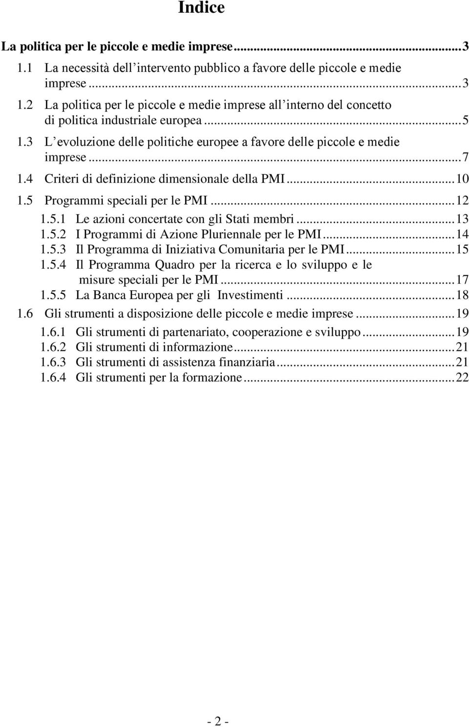 .. 13 1.5.2 I Programmi di Azione Pluriennale per le PMI... 14 1.5.3 Il Programma di Iniziativa Comunitaria per le PMI... 15 1.5.4 Il Programma Quadro per la ricerca e lo sviluppo e le misure speciali per le PMI.