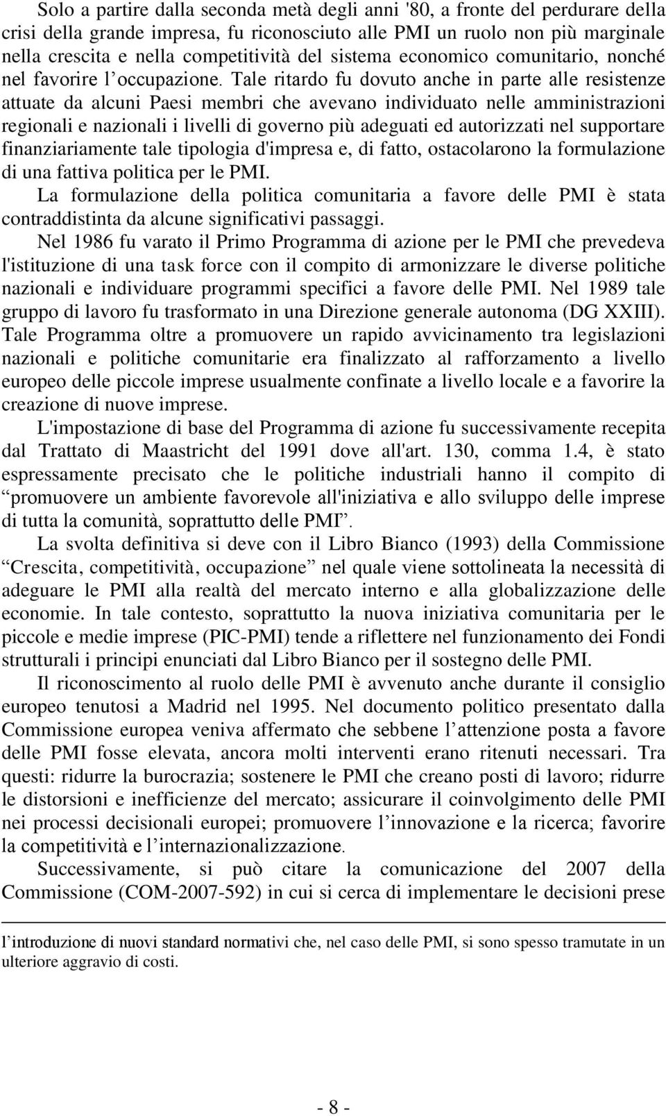 Tale ritardo fu dovuto anche in parte alle resistenze attuate da alcuni Paesi membri che avevano individuato nelle amministrazioni regionali e nazionali i livelli di governo più adeguati ed