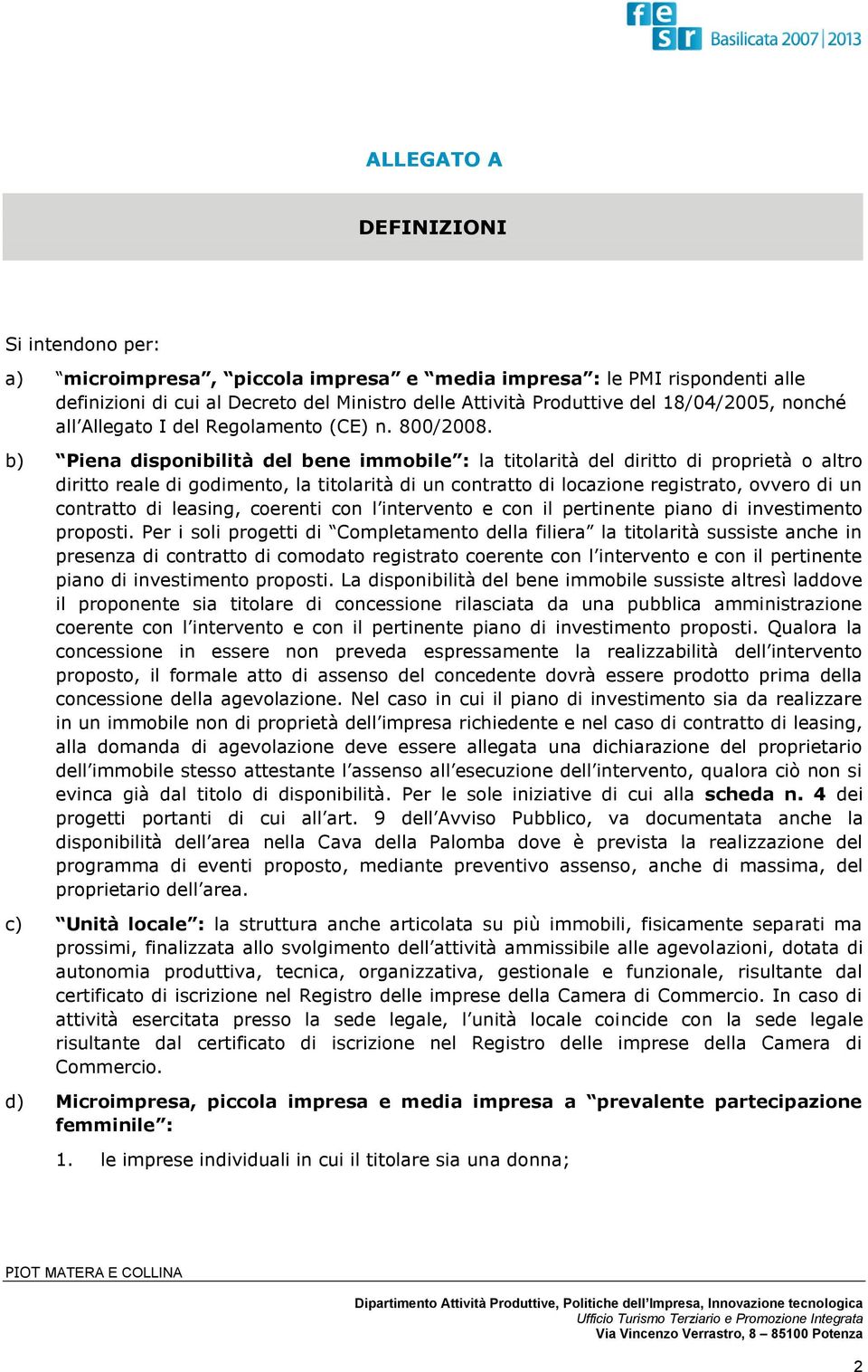 b) Piena disponibilità del bene immobile : la titolarità del diritto di proprietà o altro diritto reale di godimento, la titolarità di un contratto di locazione registrato, ovvero di un contratto di