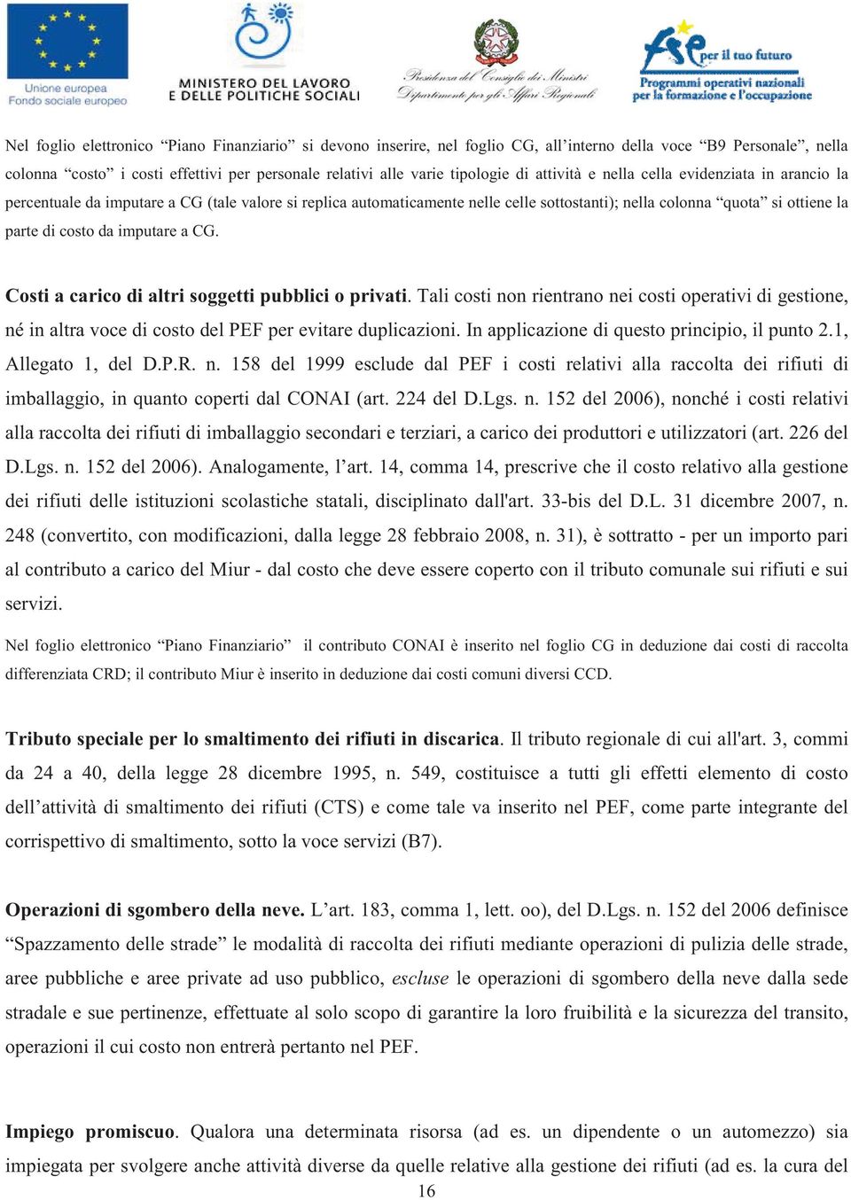 imputare a CG. Costi a carico di altri soggetti pubblici o privati. Tali costi non rientrano nei costi operativi di gestione, né in altra voce di costo del PEF per evitare duplicazioni.