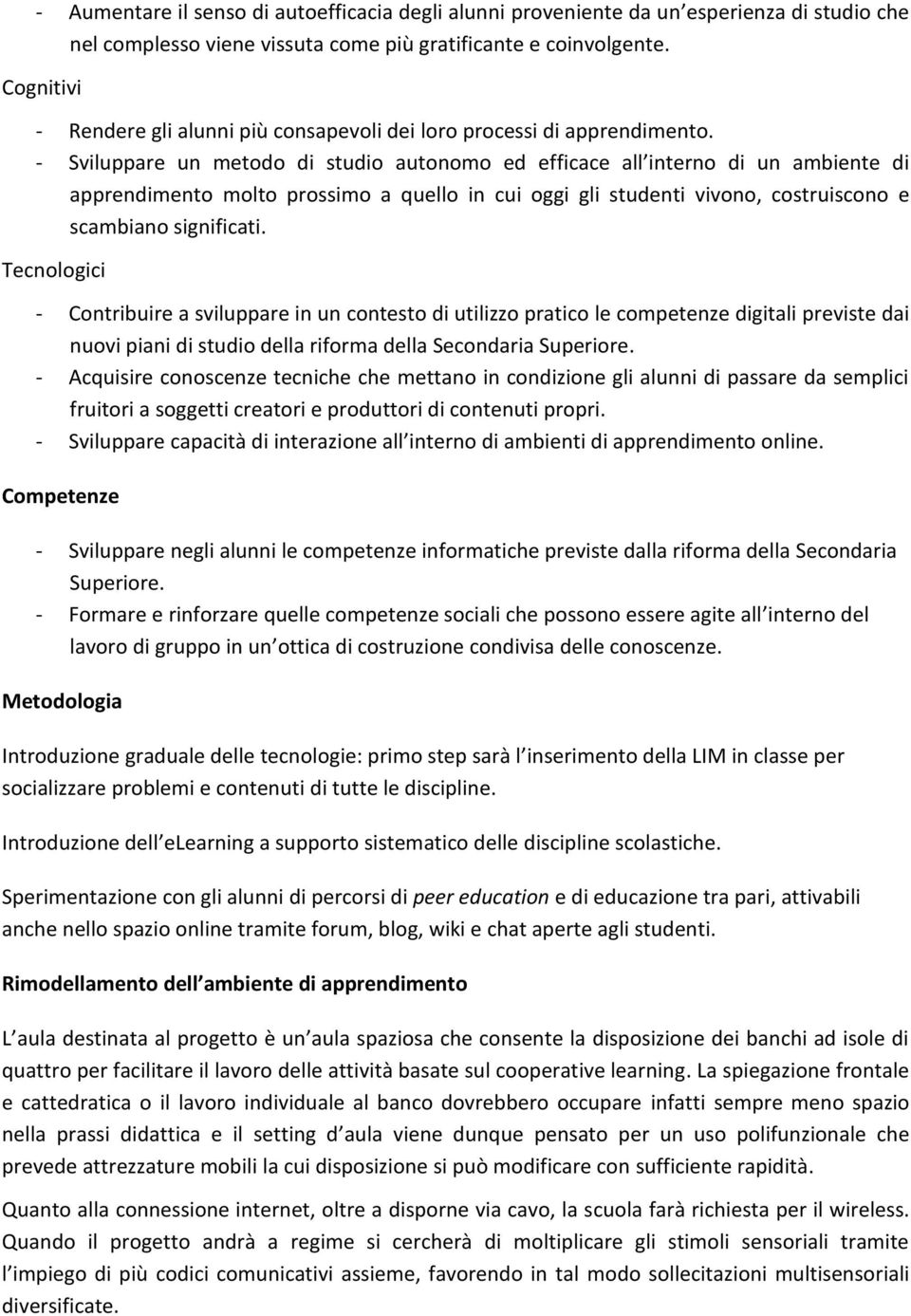 - Sviluppare un metodo di studio autonomo ed efficace all interno di un ambiente di apprendimento molto prossimo a quello in cui oggi gli studenti vivono, costruiscono e scambiano significati.