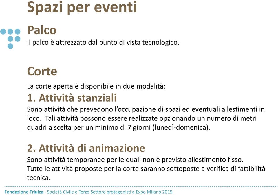 Tali attività possono essere realizzate opzionando un numero di metri quadri a scelta per un minimo di 7 giorni (lunedì-domenica). 2.