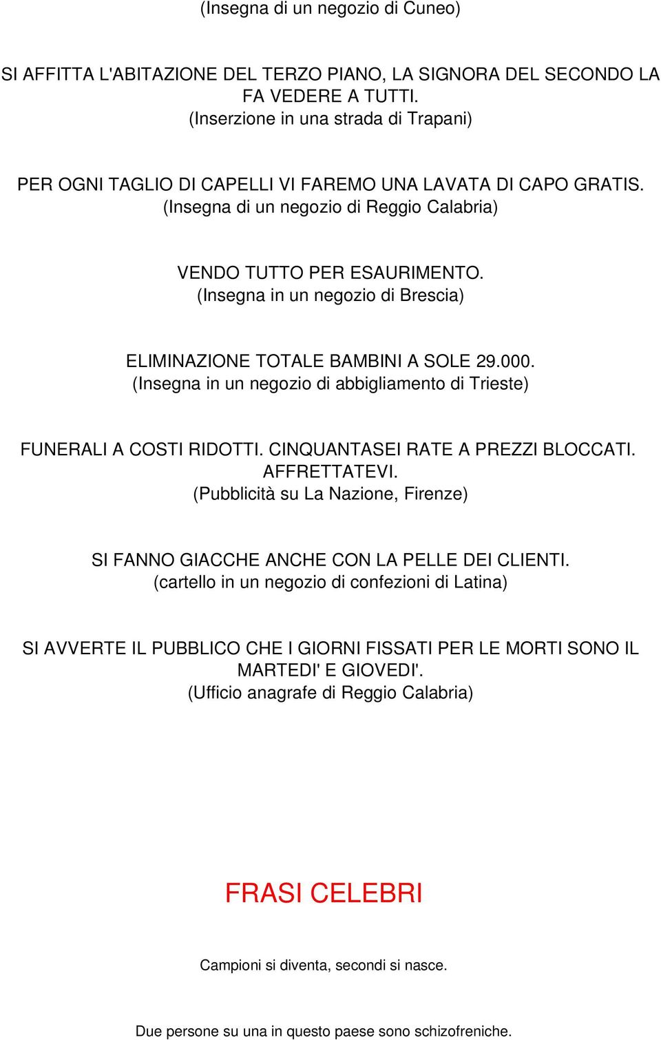 (Insegna in un negozio di Brescia) ELIMINAZIONE TOTALE BAMBINI A SOLE 29.000. (Insegna in un negozio di abbigliamento di Trieste) FUNERALI A COSTI RIDOTTI. CINQUANTASEI RATE A PREZZI BLOCCATI.